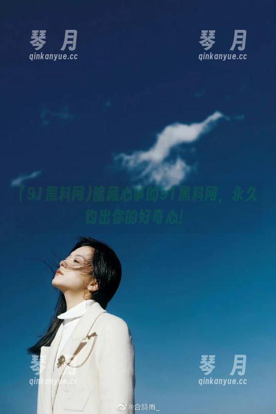 暗藏心事的91黑料网，永久钓出你的好奇心！